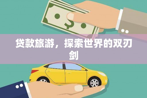 碑林贷款旅游，探索世界的双刃剑