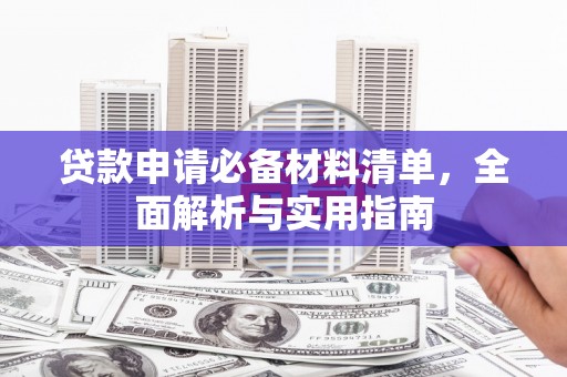 碑林贷款申请必备材料清单，全面解析与实用指南