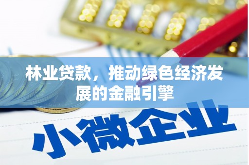 碑林林业贷款，推动绿色经济发展的金融引擎
