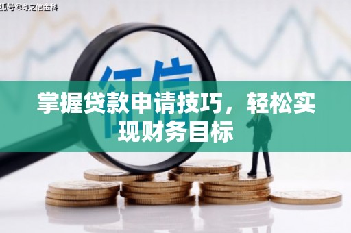碑林掌握贷款申请技巧，轻松实现财务目标