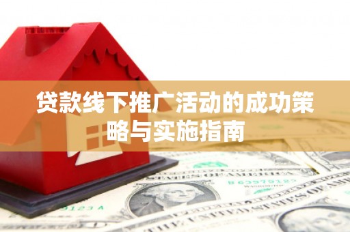 碑林贷款线下推广活动的成功策略与实施指南