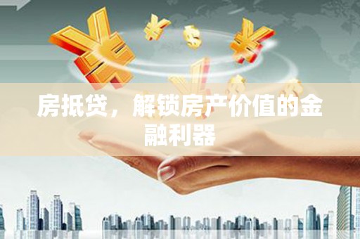 碑林房抵贷，解锁房产价值的金融利器