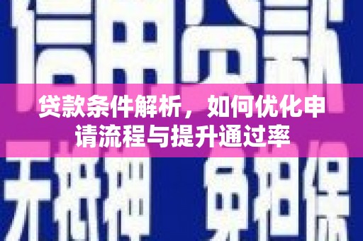 碑林贷款条件解析，如何优化申请流程与提升通过率