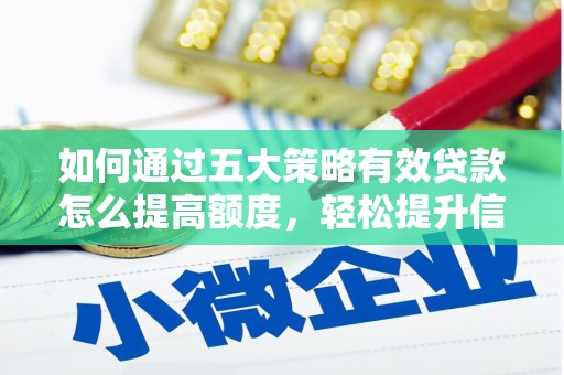 碑林如何通过五大策略有效贷款怎么提高额度，轻松提升信用价值