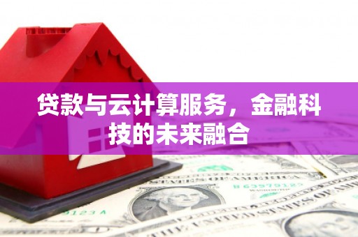 碑林贷款与云计算服务，金融科技的未来融合