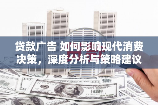 碑林贷款广告 如何影响现代消费决策，深度分析与策略建议