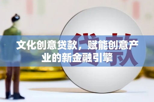 碑林文化创意贷款，赋能创意产业的新金融引擎