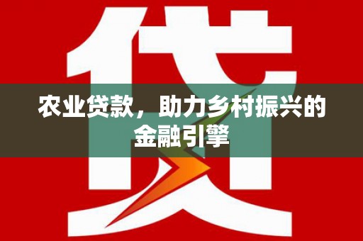 碑林农业贷款，助力乡村振兴的金融引擎