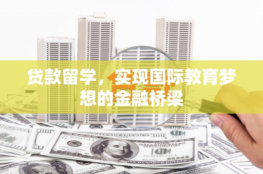 碑林贷款留学，实现国际教育梦想的金融桥梁