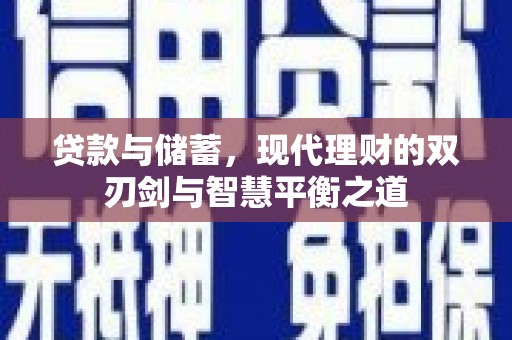 碑林贷款与储蓄，现代理财的双刃剑与智慧平衡之道