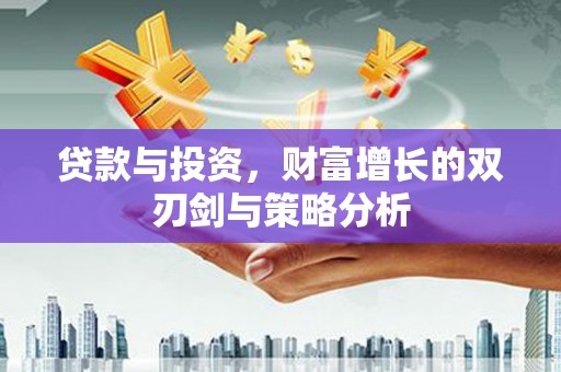 碑林贷款与投资，财富增长的双刃剑与策略分析