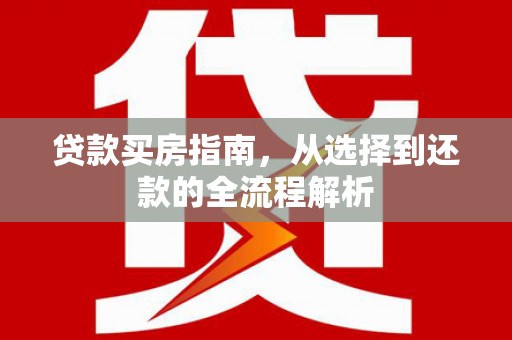 碑林贷款买房指南，从选择到还款的全流程解析