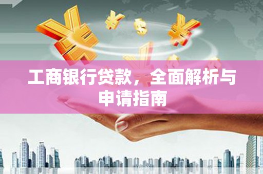 碑林工商银行贷款，全面解析与申请指南