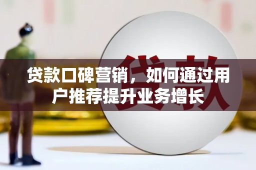 碑林贷款口碑营销，如何通过用户推荐提升业务增长