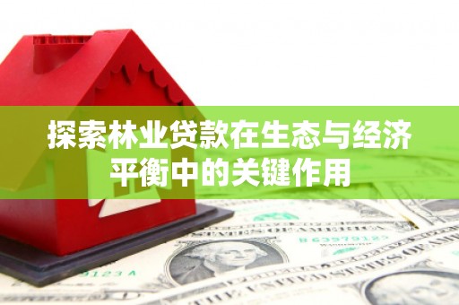 碑林探索林业贷款在生态与经济平衡中的关键作用