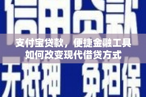碑林支付宝贷款，便捷金融工具如何改变现代借贷方式