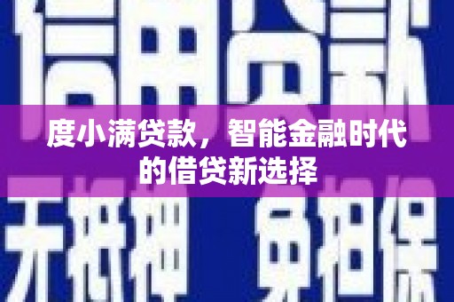 碑林度小满贷款，智能金融时代的借贷新选择