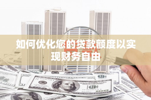 碑林如何优化您的贷款额度以实现财务自由