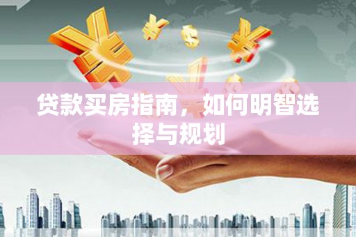 碑林贷款买房指南，如何明智选择与规划