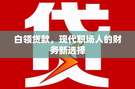 碑林白领贷款，现代职场人的财务新选择