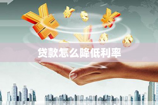 碑林贷款怎么降低利率