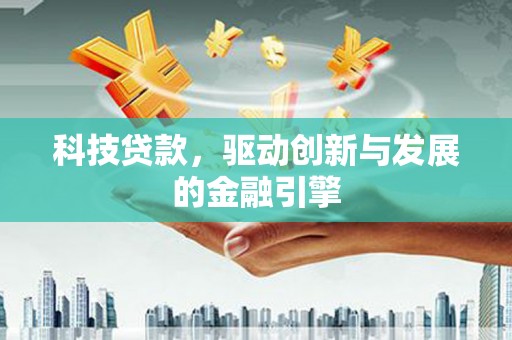 碑林科技贷款，驱动创新与发展的金融引擎