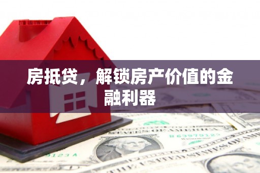 碑林房抵贷，解锁房产价值的金融利器
