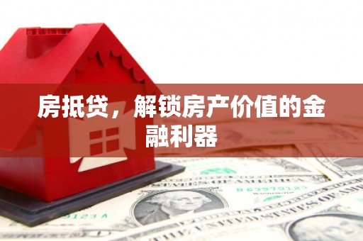碑林房抵贷，解锁房产价值的金融利器