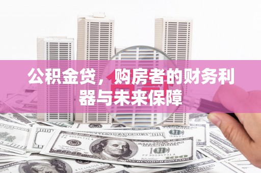 碑林公积金贷，购房者的财务利器与未来保障