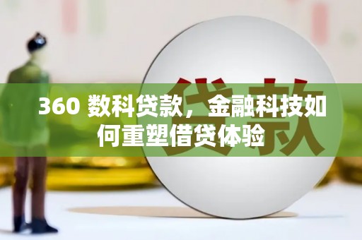 碑林360 数科贷款，金融科技如何重塑借贷体验