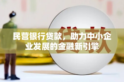 碑林民营银行贷款，助力中小企业发展的金融新引擎