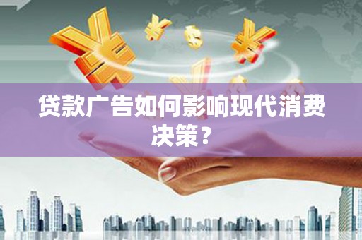 碑林贷款广告如何影响现代消费决策？