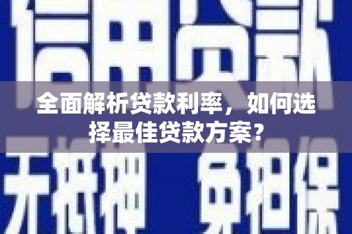 碑林全面解析贷款利率，如何选择最佳贷款方案？