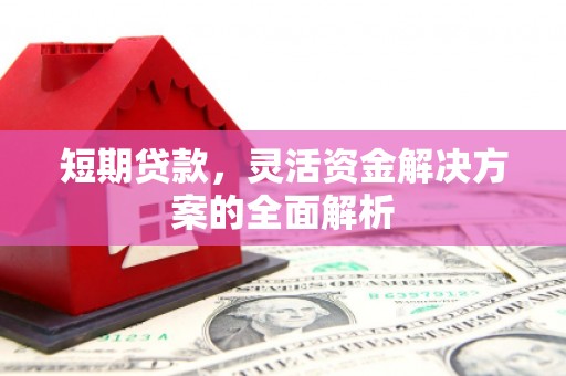碑林短期贷款，灵活资金解决方案的全面解析