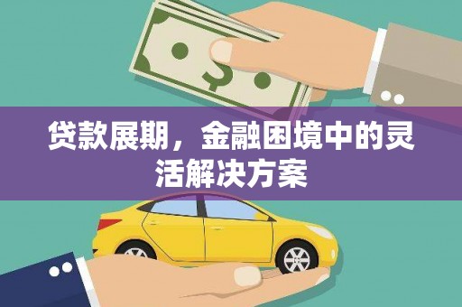 碑林贷款展期，金融困境中的灵活解决方案