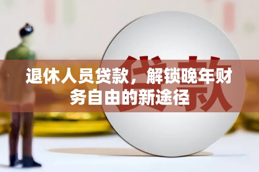碑林退休人员贷款，解锁晚年财务自由的新途径