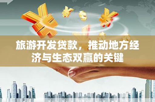 碑林旅游开发贷款，推动地方经济与生态双赢的关键