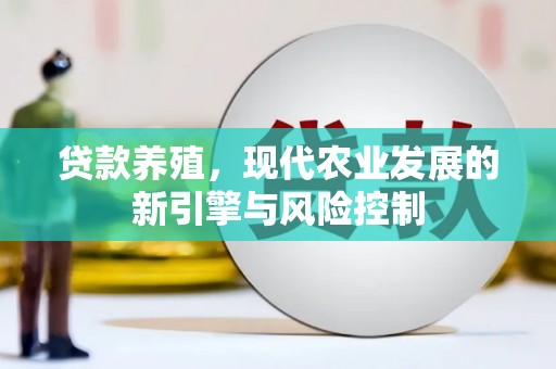 碑林贷款养殖，现代农业发展的新引擎与风险控制