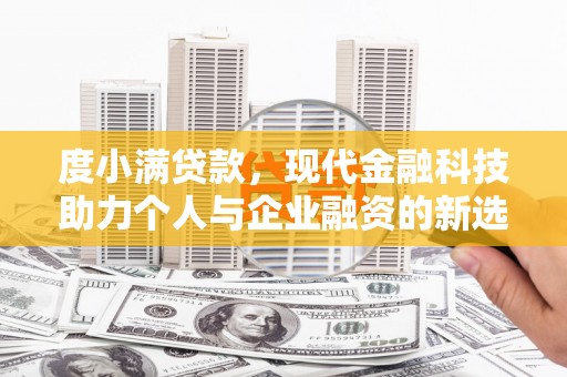 碑林度小满贷款，现代金融科技助力个人与企业融资的新选择