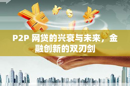 碑林P2P 网贷的兴衰与未来，金融创新的双刃剑