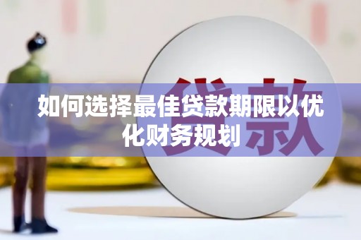碑林如何选择最佳贷款期限以优化财务规划