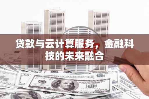 碑林贷款与云计算服务，金融科技的未来融合