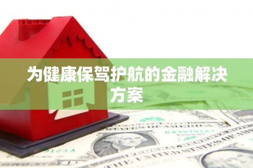 碑林为健康保驾护航的金融解决方案