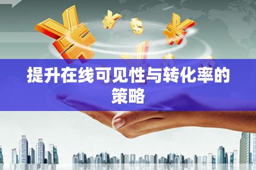碑林提升在线可见性与转化率的策略