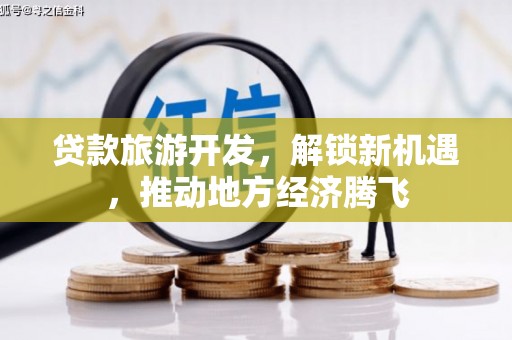 碑林贷款旅游开发，解锁新机遇，推动地方经济腾飞