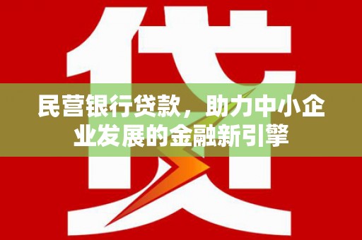 碑林民营银行贷款，助力中小企业发展的金融新引擎