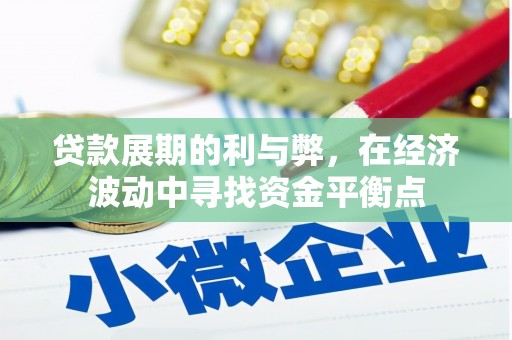 碑林贷款展期的利与弊，在经济波动中寻找资金平衡点
