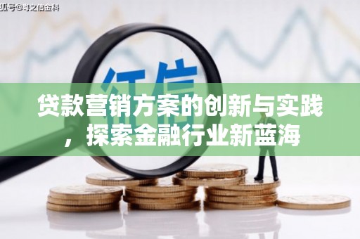 碑林贷款营销方案的创新与实践，探索金融行业新蓝海