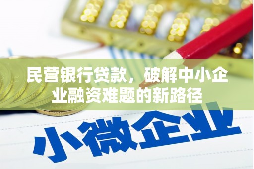 碑林民营银行贷款，破解中小企业融资难题的新路径