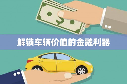 碑林解锁车辆价值的金融利器